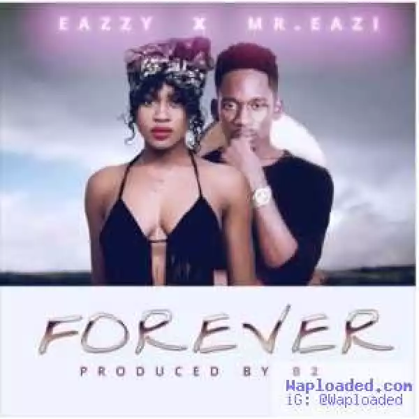 Eazzy - Forever (ft. Mr Eazi) [Prod. By B2]